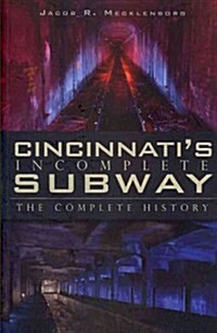 Cincinnatis Incomplete Subway: The Complete History (Paperback)