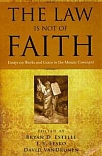The Law Is Not of Faith: Essays on Works and Grace in the Mosaic Covenant (Paperback)