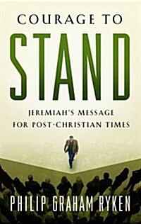 Courage to Stand: Jeremiahs Message for Post-Christian Times (Paperback)