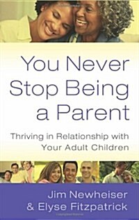 You Never Stop Being a Parent : Thriving in Relationship with Your Adult Children (Paperback)