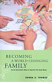 Becoming a World Changing Family: Fun & Innovative Ways to Spread the Good News (Paperback, North American)