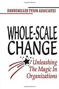 Whole-Scale Change Toolkit: Unleashing the Magic in Organizations (Paperback)