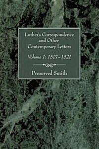 Luthers Correspondence and Other Contemporary Letters, Volume One: Volume 1: 1507-1521 (Paperback)
