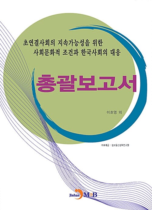 총괄보고서 : 초연결사회의 지속가능성을 위한 사회문화적 조건과 한국사회의 대응
