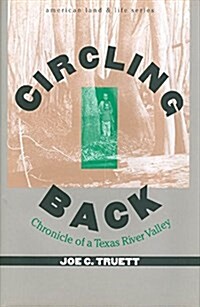 Circling Back: Chronicle of a Texas River Valley (American Land and Life Series) (Hardcover, First Edition)