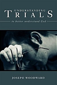 Understanding Trials to Better Understand God (Paperback)