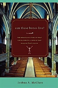 Can These Bones Live?: The Miraculous Story of What Can Happen to a Church That Follows Gods Vision                                                   (Hardcover)