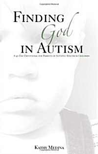 Finding God in Autism: A Forty Day Devotional for Parents of Autistic Children (Paperback)