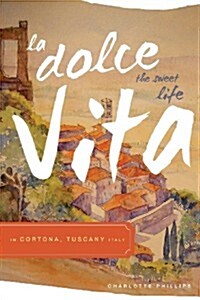 La Dolce Vita (the Sweet Life) in Cortona, Tuscany Italy (Paperback)