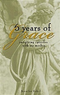 Six Years of Grace: Caregiving Episodes with My Mother (Paperback)