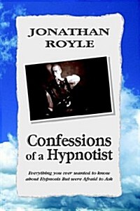 Confessions of a Hypnotist: Everything You Ever Wanted to Know about Hypnosis But Were Afraid to Ask                                                   (Hardcover)