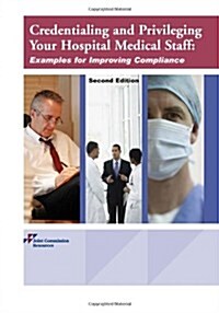 Credentialing and Privileging Your Hospital Medical Staff: Examples for Improving Compliance (Paperback, 2, Revised)