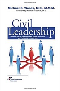 Civil Leadership: The Final Step to Achieving Safety, Quality, Innovation, and Profitability in Health Care                                            (Paperback)