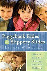 Piggyback Rides and Slippery Slides: How to Have Fun Raising First-Rate Children (Paperback)