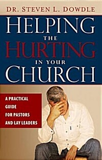 Helping the Hurting in Your Church: A Practical Guide to Pastors and Lay Leaders (Paperback)
