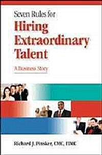 7 Rules for Hiring Extraordinary Talent: A Business Story (Paperback)