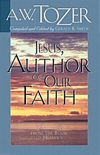 Jesus, Author of Our Faith: 12 Messages from the Book of Hebrews (Paperback)