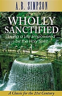 Wholly Sanctified: Living a Life Empowered by the Holy Spirit (Paperback)