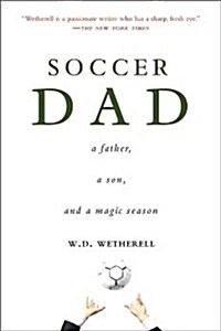 Soccer Dad: A Father, a Son, and a Magic Season (Hardcover)