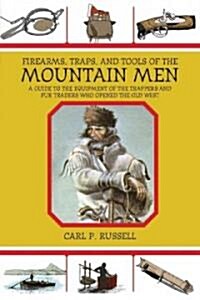 Firearms, Traps, & Tools of the Mountain Men: A Guide to the Equipment of the Trappers and Fur Traders Who Opened the Old West (Paperback)