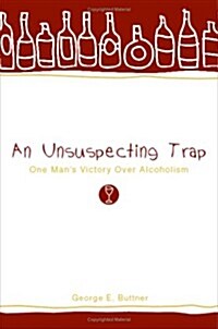 An Unsuspecting Trap: One Mans Victory Over Alcoholism (Paperback)