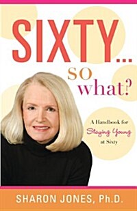 Sixty...So What?: A Handbook for Staying Young at Sixty (Paperback)
