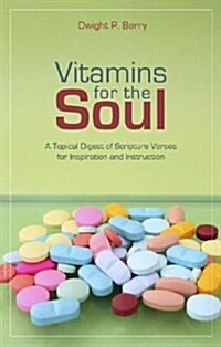 Vitamins for the Soul: A Topical Digest of Scripture Verses for Inspiration and Instruction (Paperback)