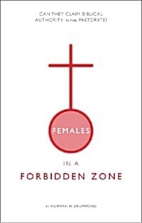 Females in a Forbidden Zone: Can They Claim Biblical Authority in the Pastorate? (Paperback)