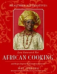 Healthier Alternatives: Low Saturated Fat African Cooking and Recipes Inspired by International Cuisines                                               (Hardcover)