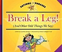 Break a Leg!: (And Other Odd Things We Say) (Library Binding)