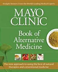 Mayo Clinic Book of Alternative Medicine: Integrating the Best of Natural Therapies with Conventional Medicine (Hardcover, 2, Updated, Expand)