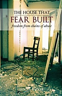 The House That Fear Built: Freedom from Chains of Abuse (Paperback)
