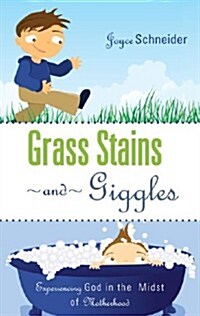 Grass Stains and Giggles: Experiencing God in the Midst of Motherhood (Paperback)