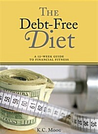 The Debt-Free Diet: A 12-Week Guide to Financial Fitness (Paperback)
