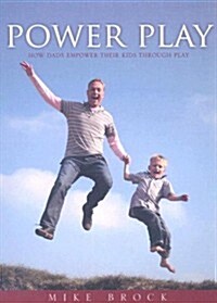 Power Play: How Dads Empower Their Kids Through Play (Paperback)
