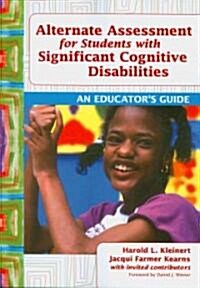 Alternate Assessment for Students with Significant Cognitive Disabilities: An Educators Guide (Paperback)