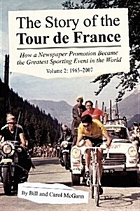 The Story of the Tour de France, Volume 2: 1965-2007: How a Newspaper Promotion Became the Greatest Sporting Event in the World (Paperback)