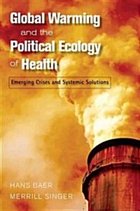 Global Warming and the Political Ecology of Health: Emerging Crises and Systemic Solutions (Paperback)