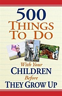 500 Things to Do with Your Children Before They Grow Up (Paperback)