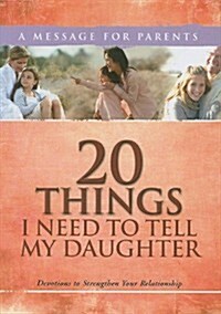 20 Things I Need to Tell My Daughter: Devotions to Strengthen Your Relationship (Paperback)