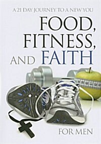 Food, Fitness, and Faith for Men: A 21 Day Journey to a New You (Paperback)