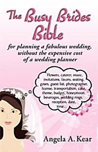 The Busy Brides Bible for Planning a Fabulous Wedding Without the Expensive Cost of a Wedding Planner (Paperback)