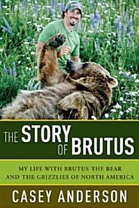 The Story of Brutus: My Life with Brutus the Bear and the Grizzlies of North America (Hardcover)