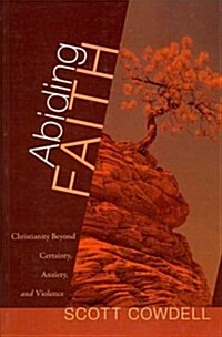 Abiding Faith : Christianity Beyond Certainty, Anxiety, and Violence (Paperback)