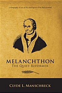 Melanchthon: The Quiet Reformer (Paperback)