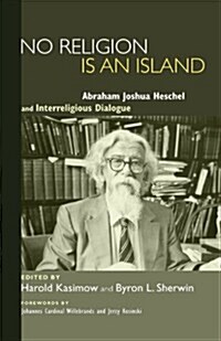 No Religion Is an Island: Abraham Joshua Heschel and Interreligious Dialogue (Paperback)
