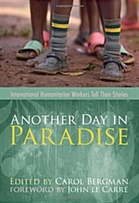 Another Day in Paradise: International Humanitarian Workers Tell Their Stories (Paperback)