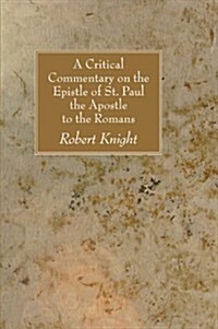 A Critical Commentary on the Epistle of St. Paul the Apostle to the Romans (Paperback)