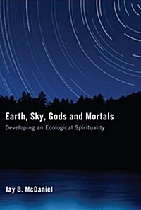 Earth, Sky, Gods and Mortals: Developing an Ecological Spirituality (Paperback)