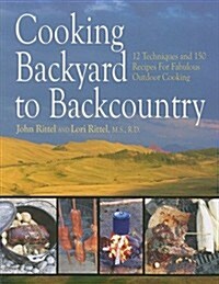 Cooking Backyard to Backcountry: 12 Techniques and 150 Recipes for Fabulous Outdoor Cooking (Paperback)